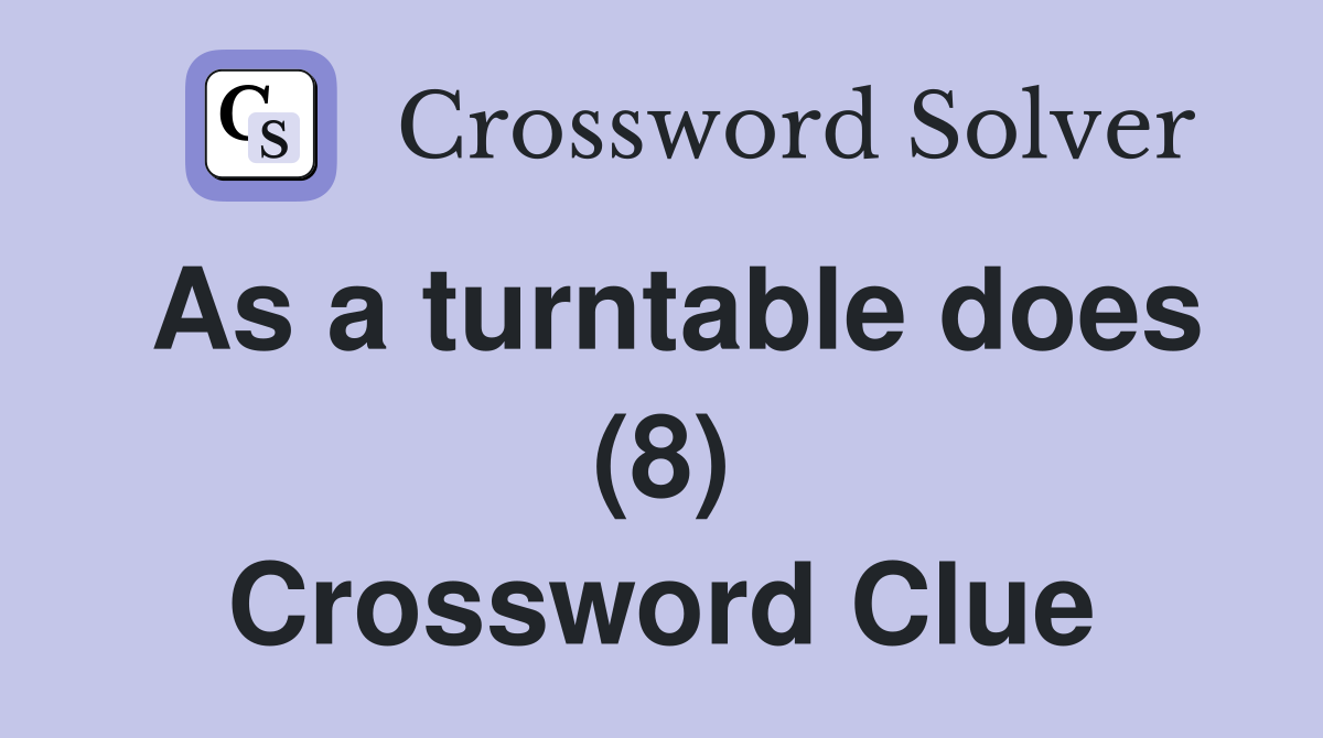 As a turntable does (8) Crossword Clue