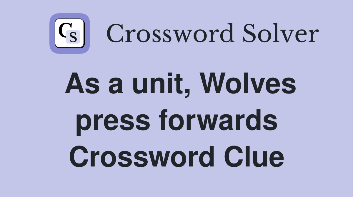 As a unit, Wolves press forwards Crossword Clue