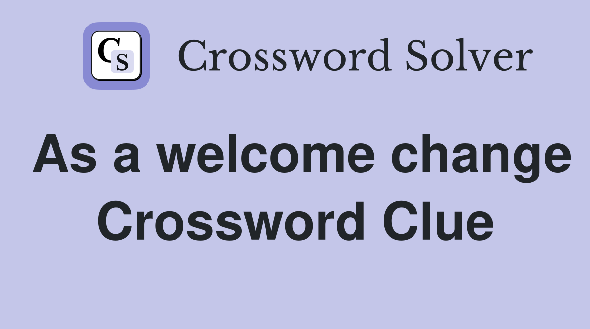 As a welcome change Crossword Clue