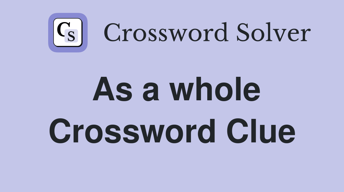 As a whole Crossword Clue Answers Crossword Solver