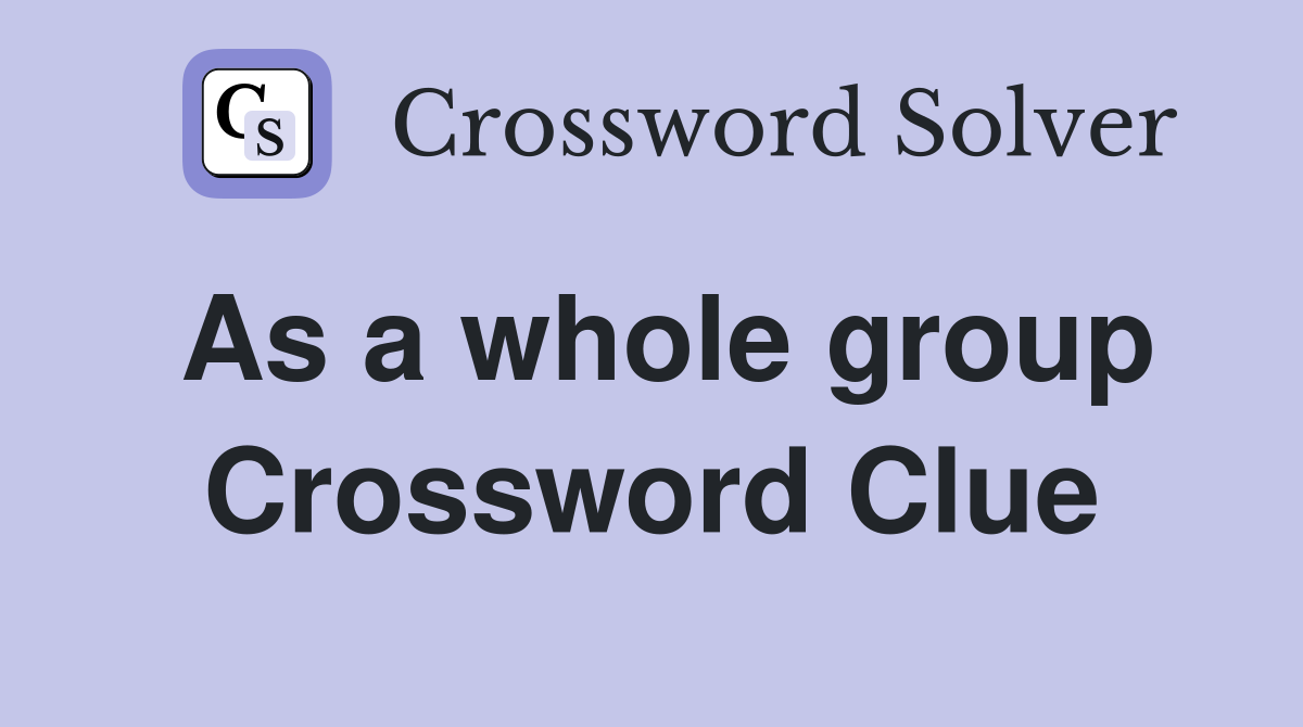 As a whole group Crossword Clue