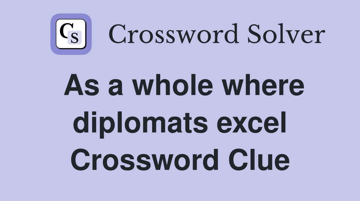 As a whole where diplomats excel Crossword Clue
