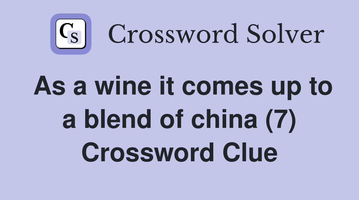 As a wine it comes up to a blend of china (7) Crossword Clue