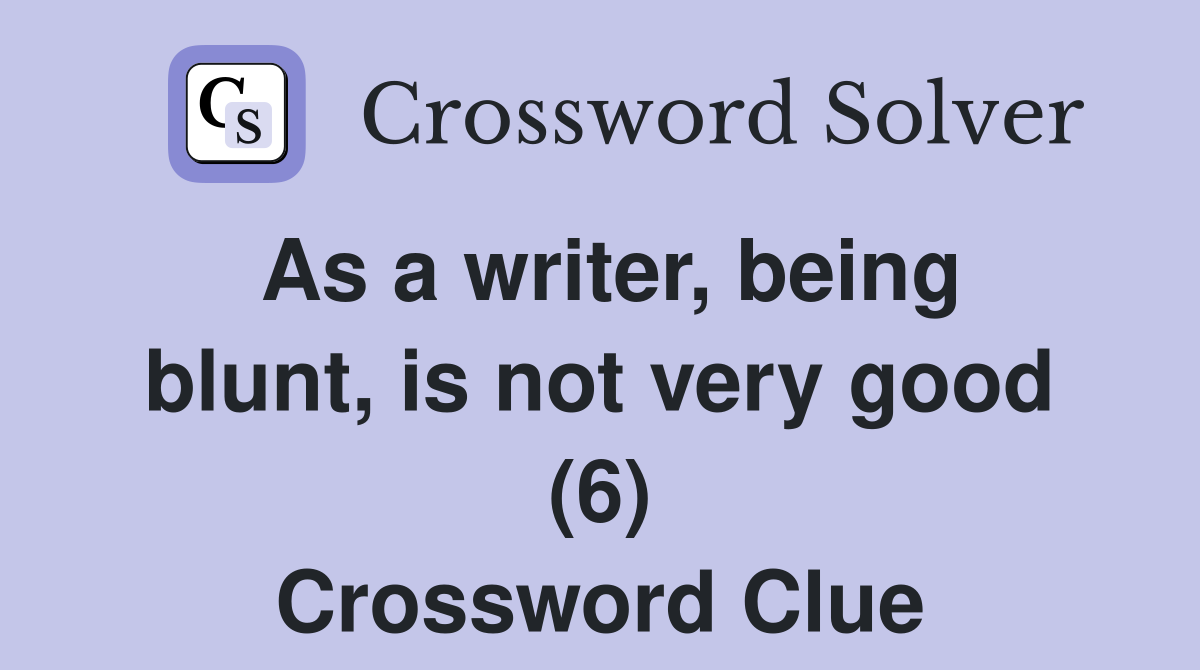 As a writer, being blunt, is not very good (6) Crossword Clue