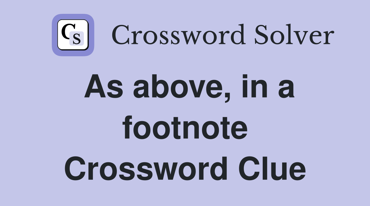 As above, in a footnote Crossword Clue