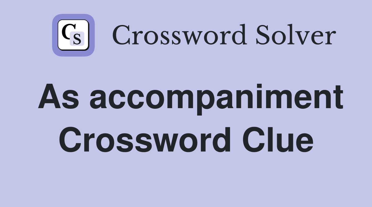 As accompaniment Crossword Clue