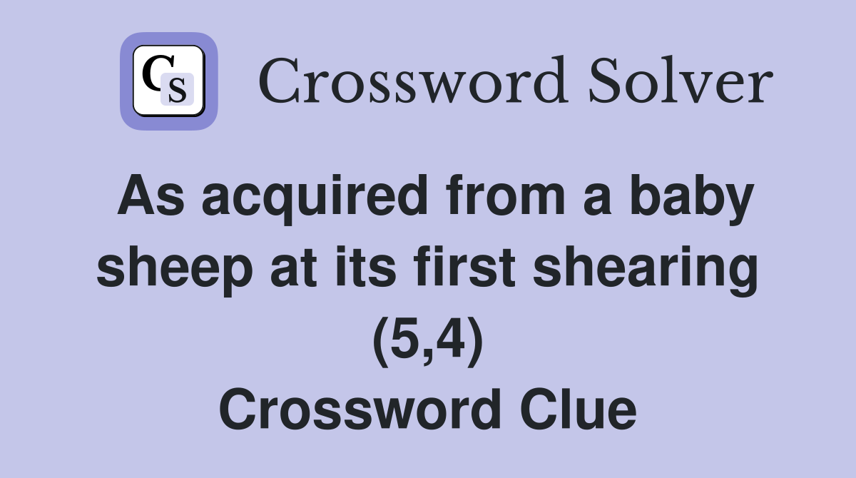 As acquired from a baby sheep at its first shearing (5,4) Crossword Clue