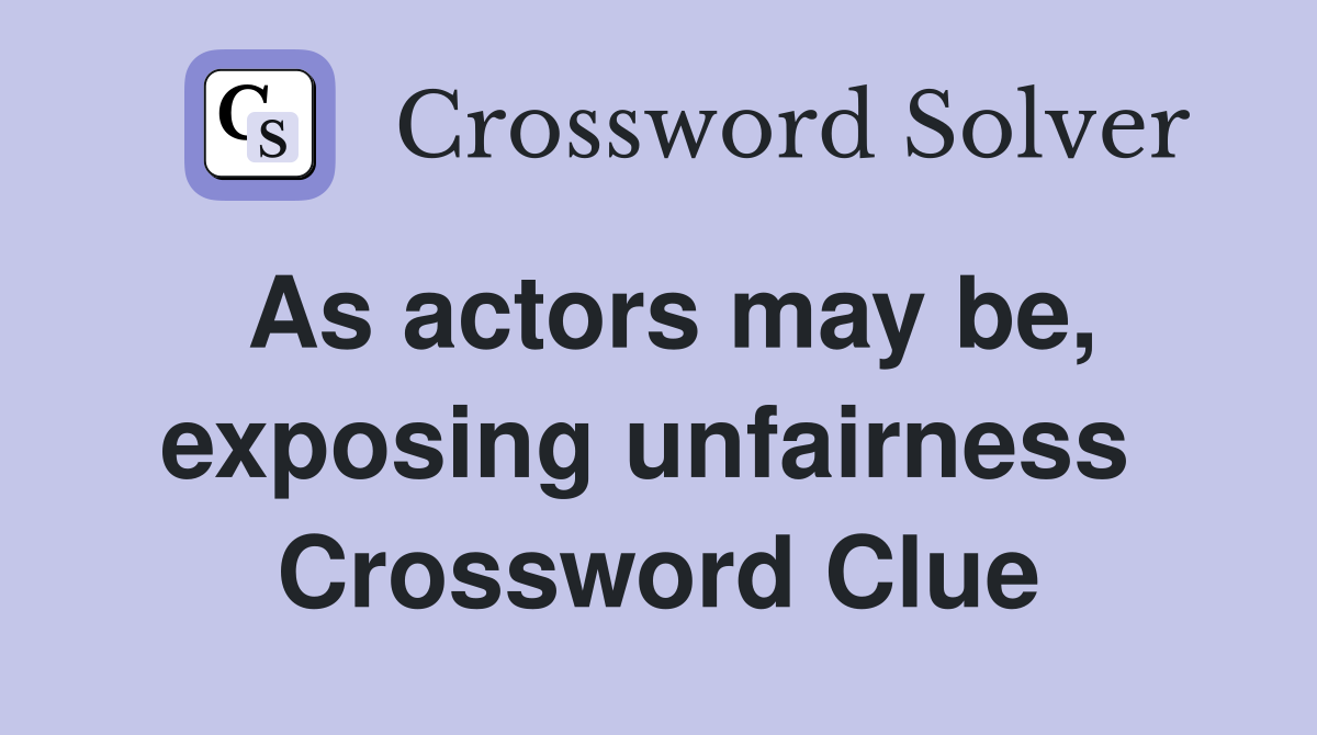 As actors may be, exposing unfairness  Crossword Clue