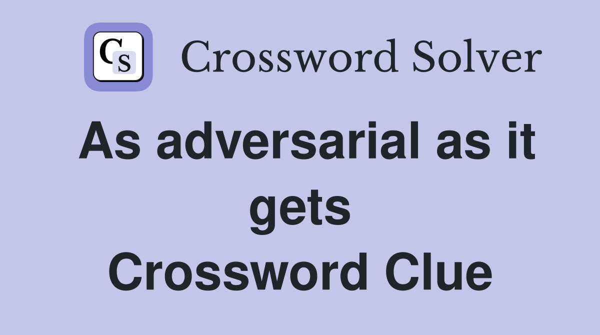 As adversarial as it gets Crossword Clue