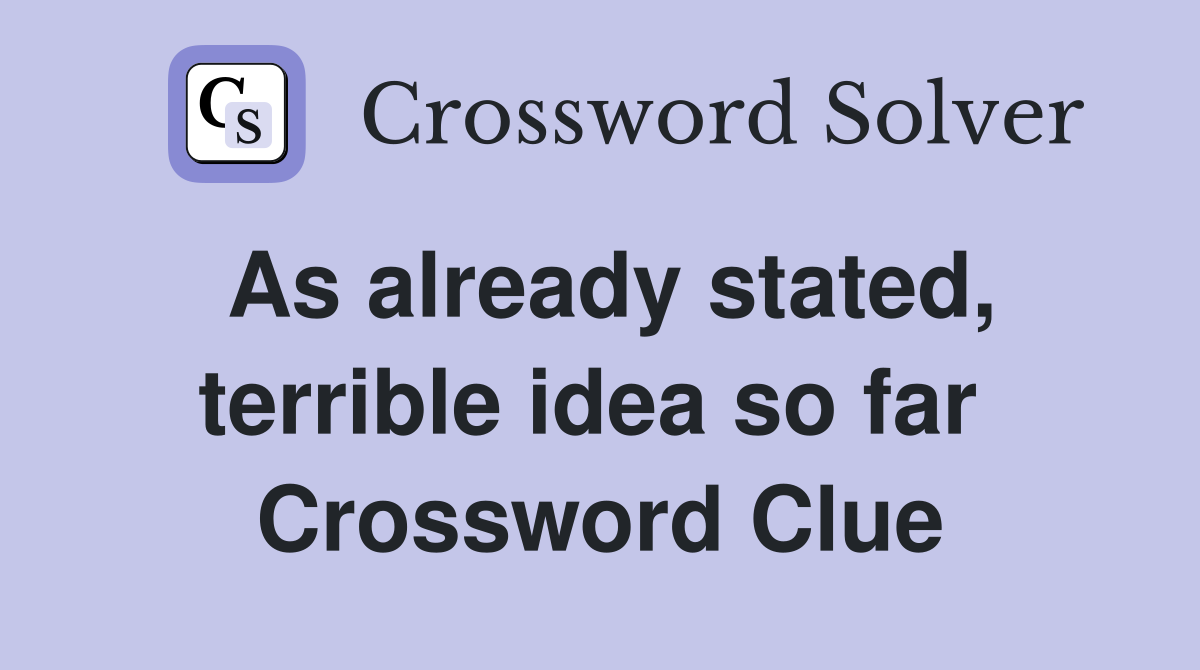 As already stated, terrible idea so far  Crossword Clue
