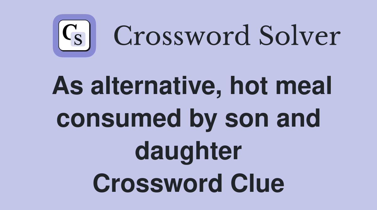 As alternative, hot meal consumed by son and daughter Crossword Clue