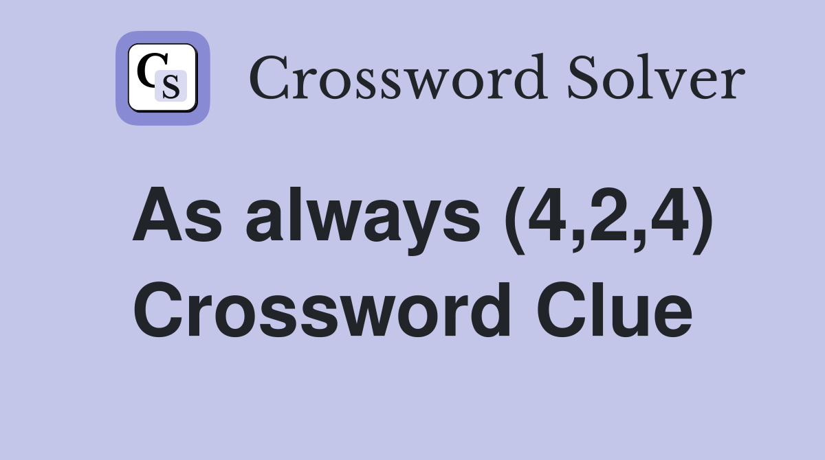 As always (4,2,4) Crossword Clue