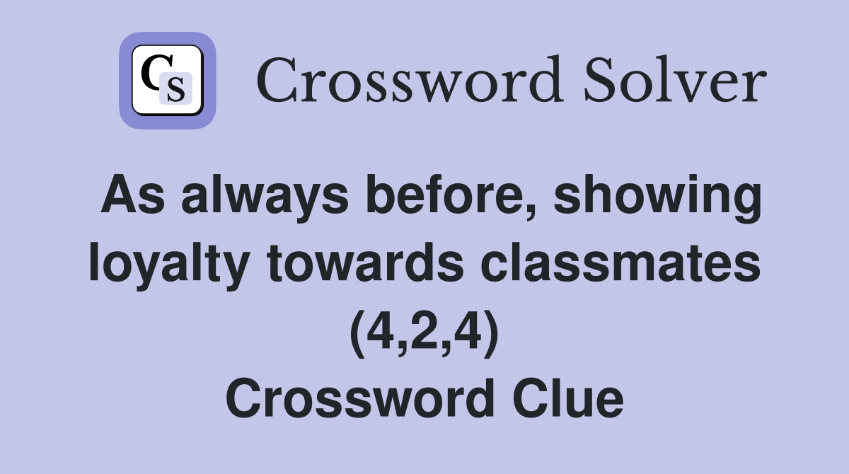 As always before, showing loyalty towards classmates (4,2,4) Crossword Clue