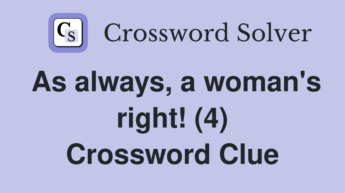 As always, a woman's right! (4) Crossword Clue