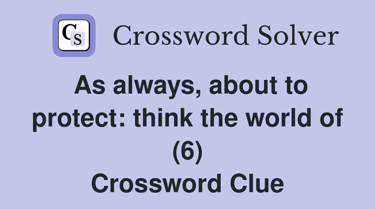 As always, about to protect: think the world of (6) Crossword Clue