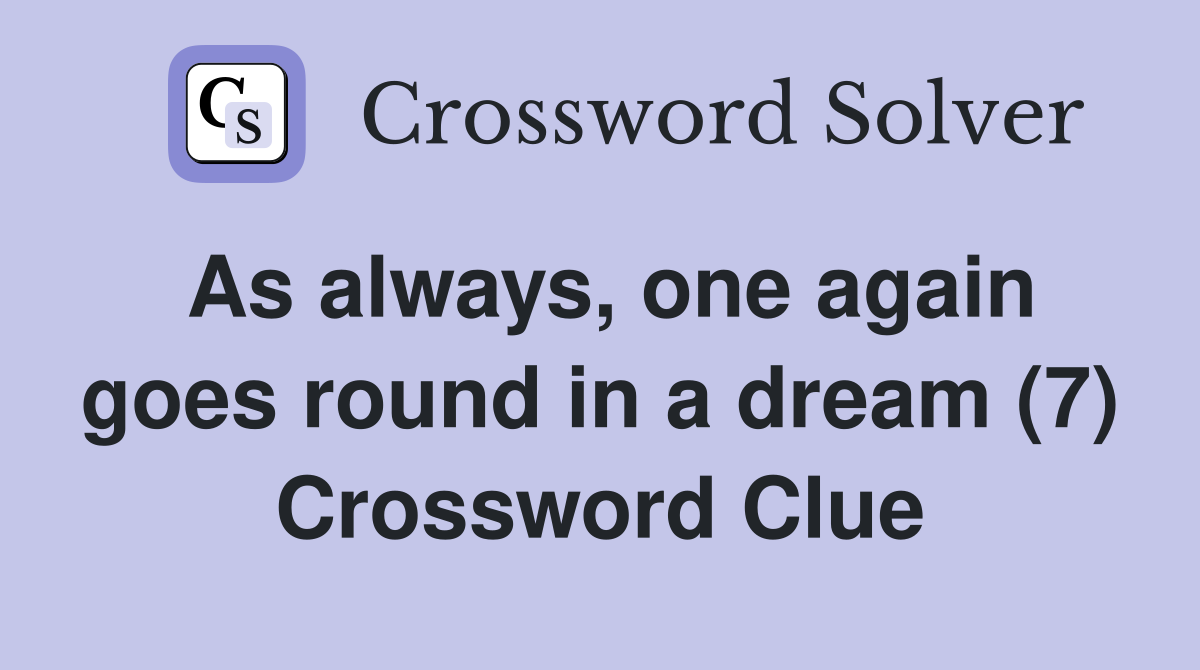 As always, one again goes round in a dream (7) Crossword Clue
