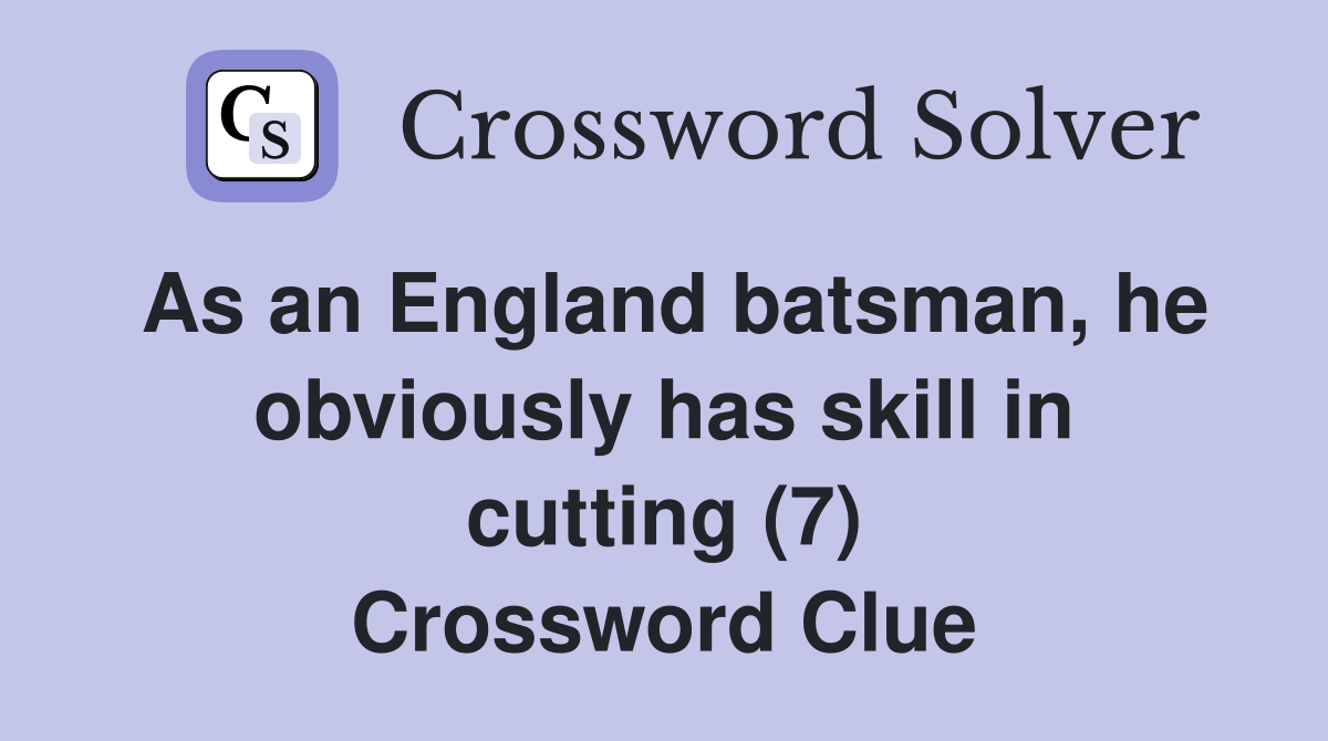 As an England batsman, he obviously has skill in cutting (7) Crossword Clue