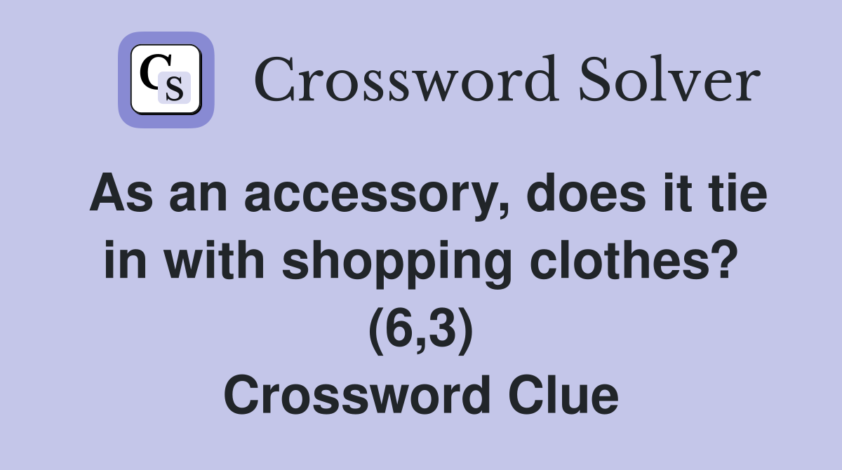 As an accessory, does it tie in with shopping clothes? (6,3) Crossword Clue