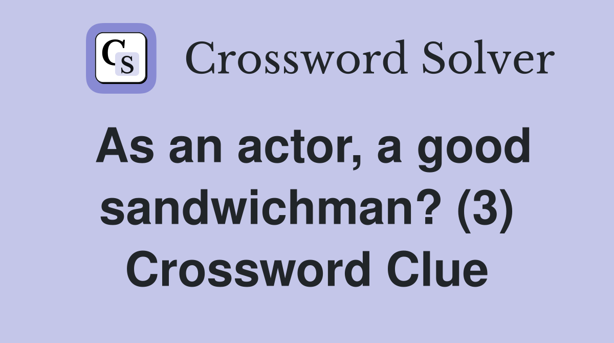 As an actor, a good sandwichman? (3) Crossword Clue