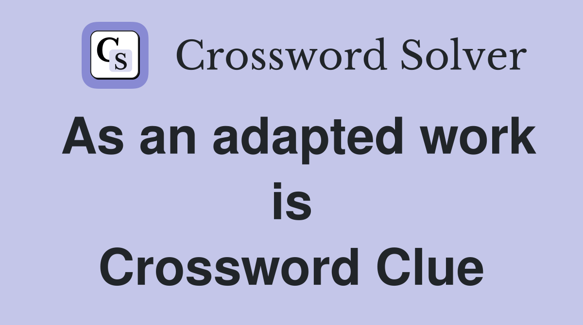 As an adapted work is Crossword Clue