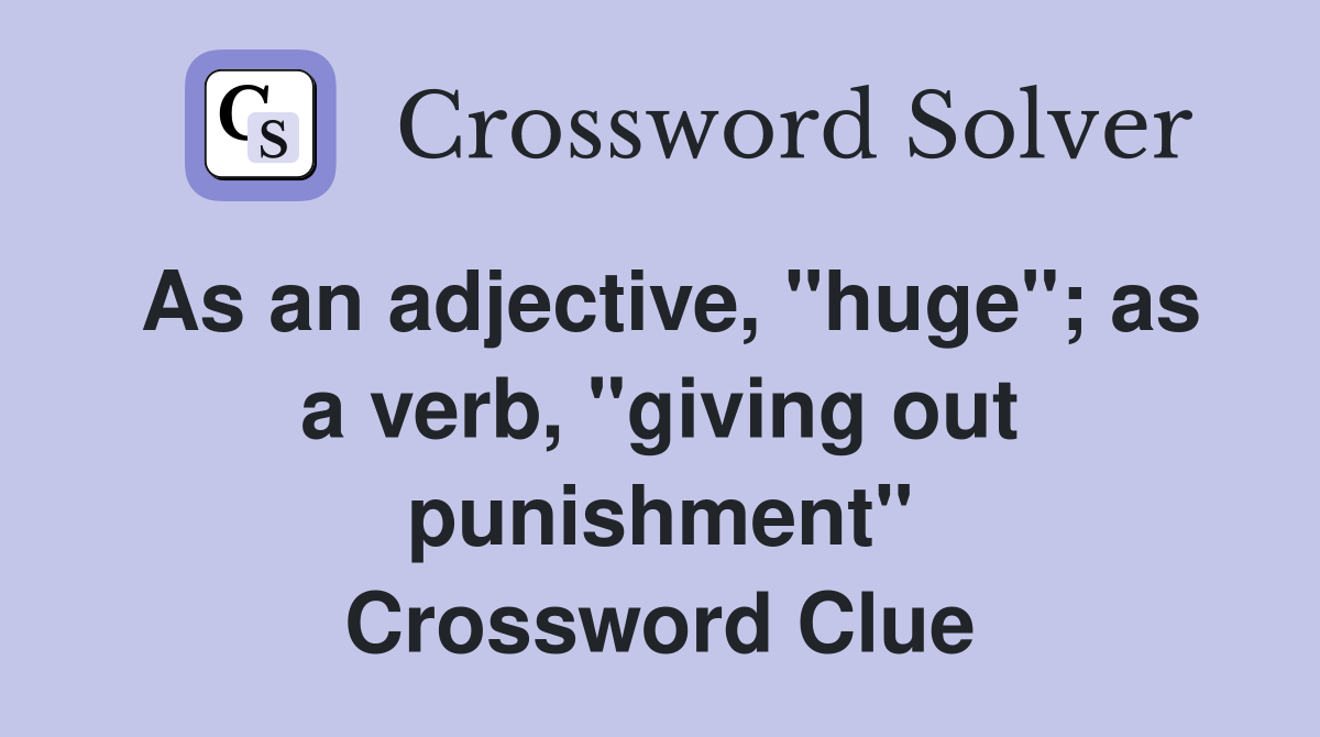 As an adjective, "huge"; as a verb, "giving out punishment" Crossword Clue