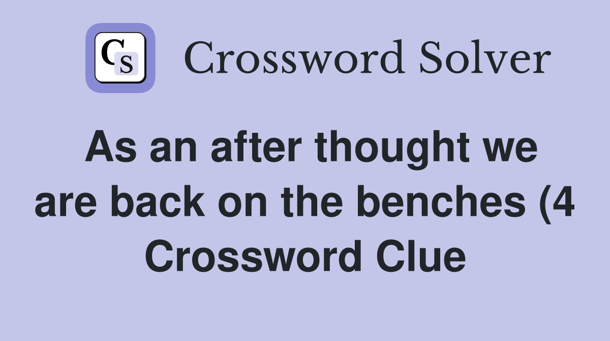 As an after thought we are back on the benches (4) Crossword Clue As an after thought we are back on the benches (4) Crossword Clue