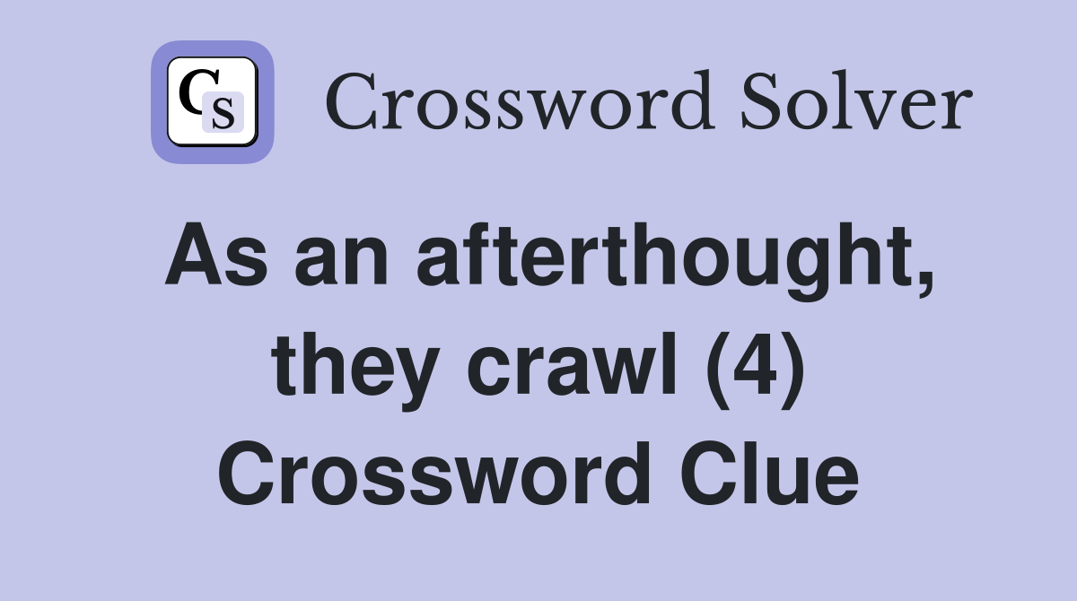 As an afterthought, they crawl (4) Crossword Clue