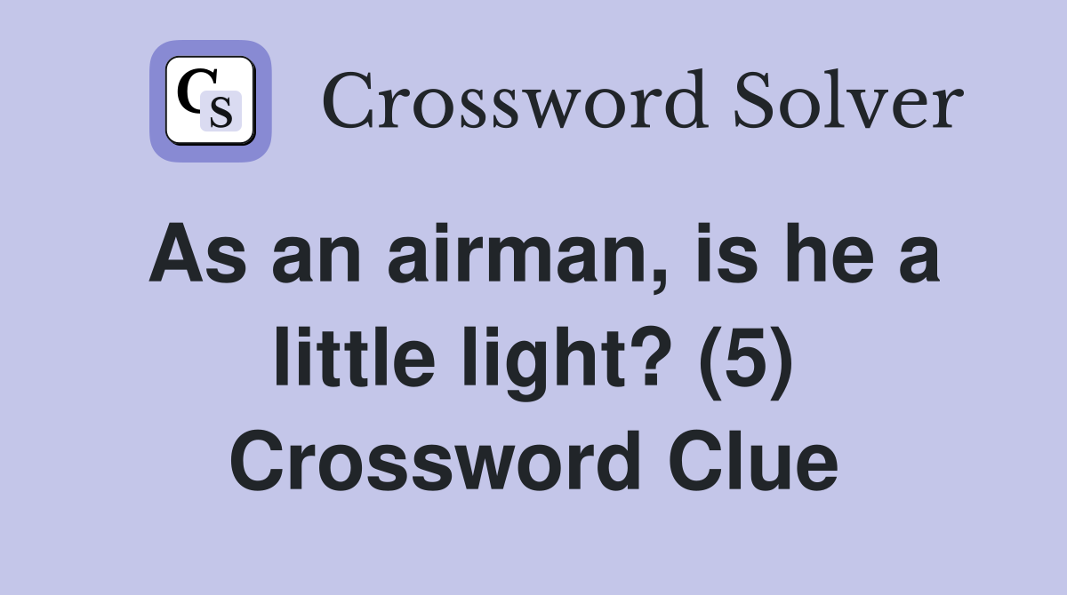 As an airman, is he a little light? (5) Crossword Clue