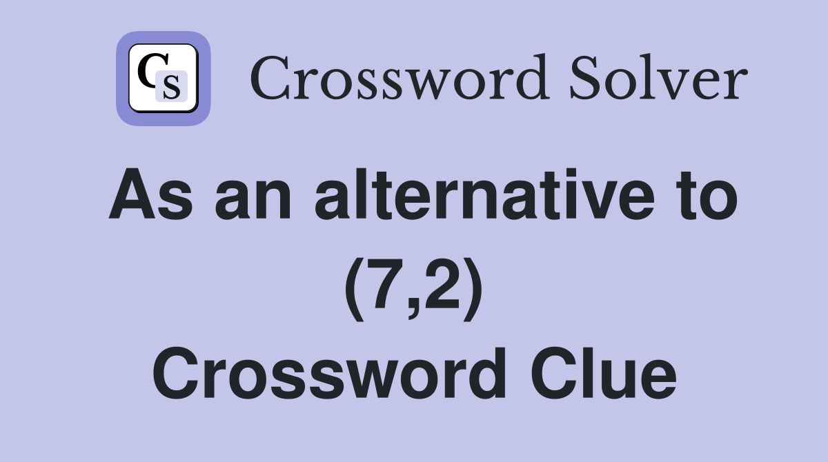 As an alternative to (7,2) Crossword Clue