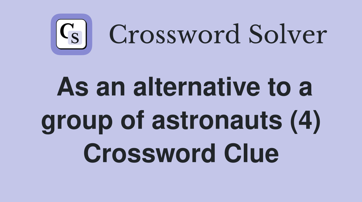 As an alternative to a group of astronauts (4) Crossword Clue