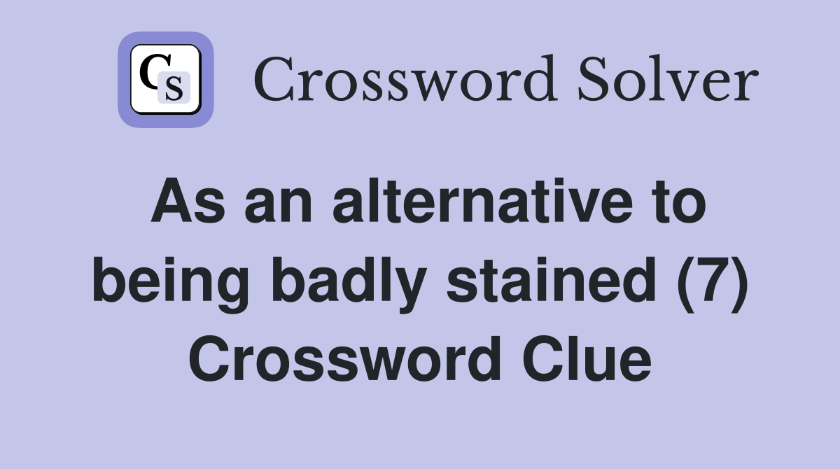 As an alternative to being badly stained (7) Crossword Clue