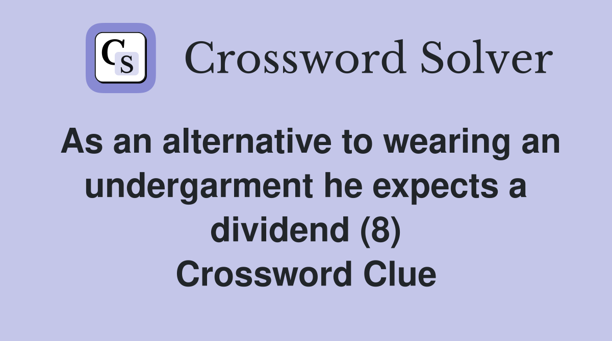 As an alternative to wearing an undergarment he expects a dividend (8) Crossword Clue