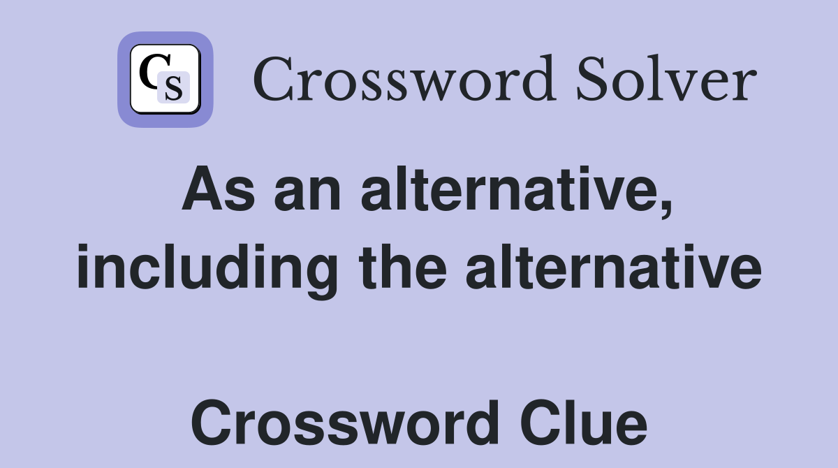 As an alternative, including the alternative  Crossword Clue