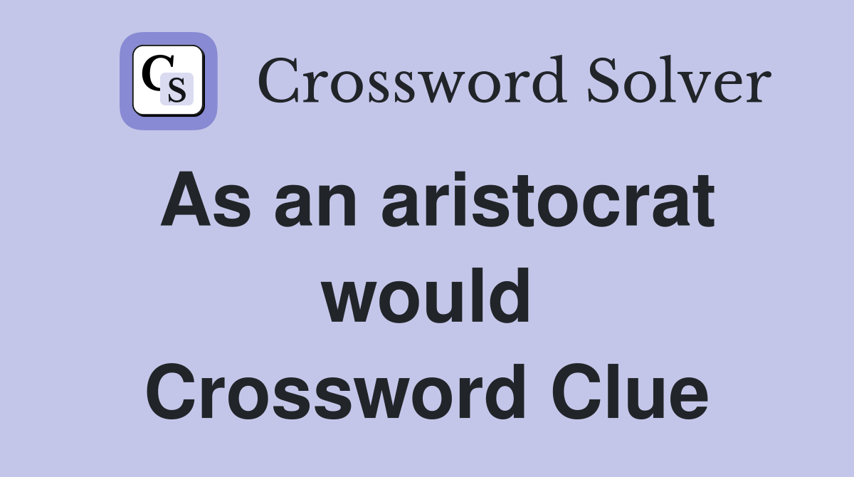 As an aristocrat would Crossword Clue
