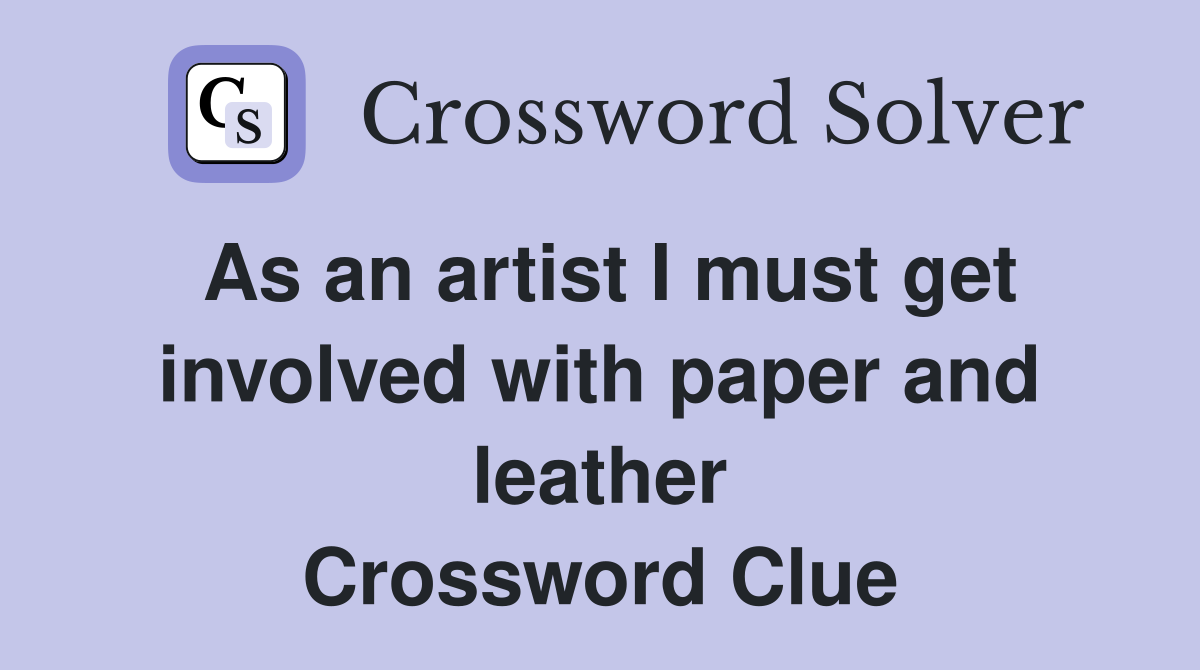 As an artist I must get involved with paper and leather Crossword Clue