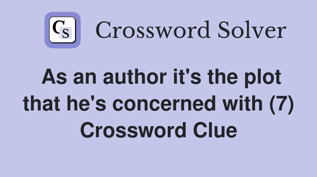 As an author it's the plot that he's concerned with (7) Crossword Clue
