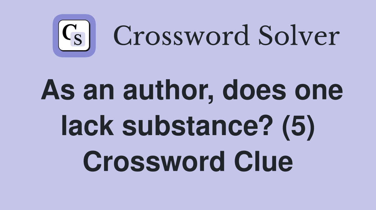 As an author, does one lack substance? (5) Crossword Clue