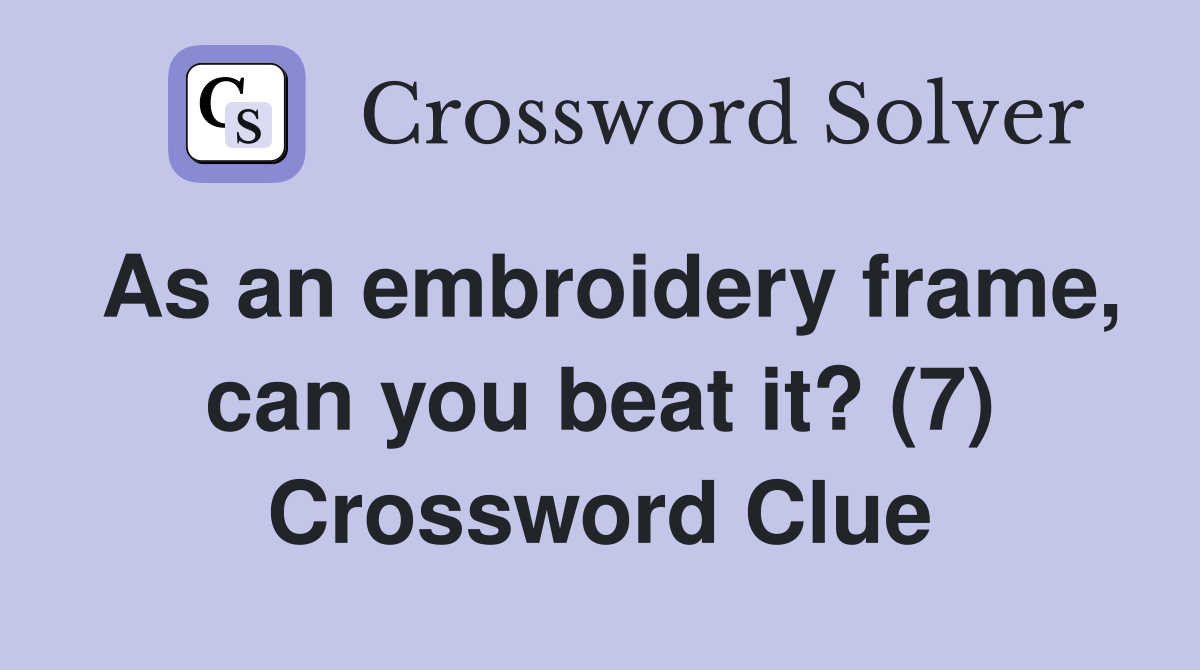 As an embroidery frame, can you beat it? (7) Crossword Clue