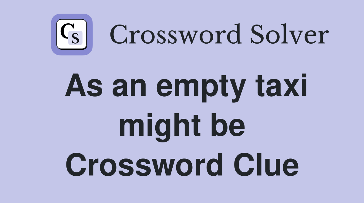 As an empty taxi might be Crossword Clue