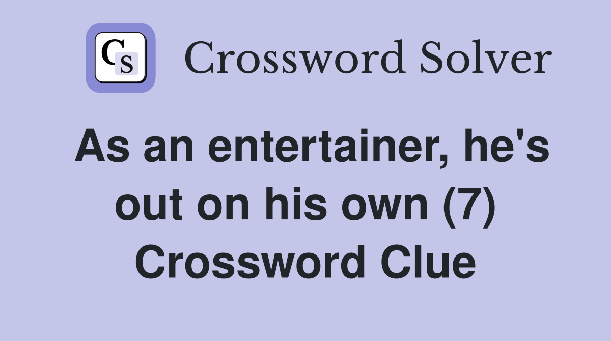 As an entertainer, he's out on his own (7) Crossword Clue
