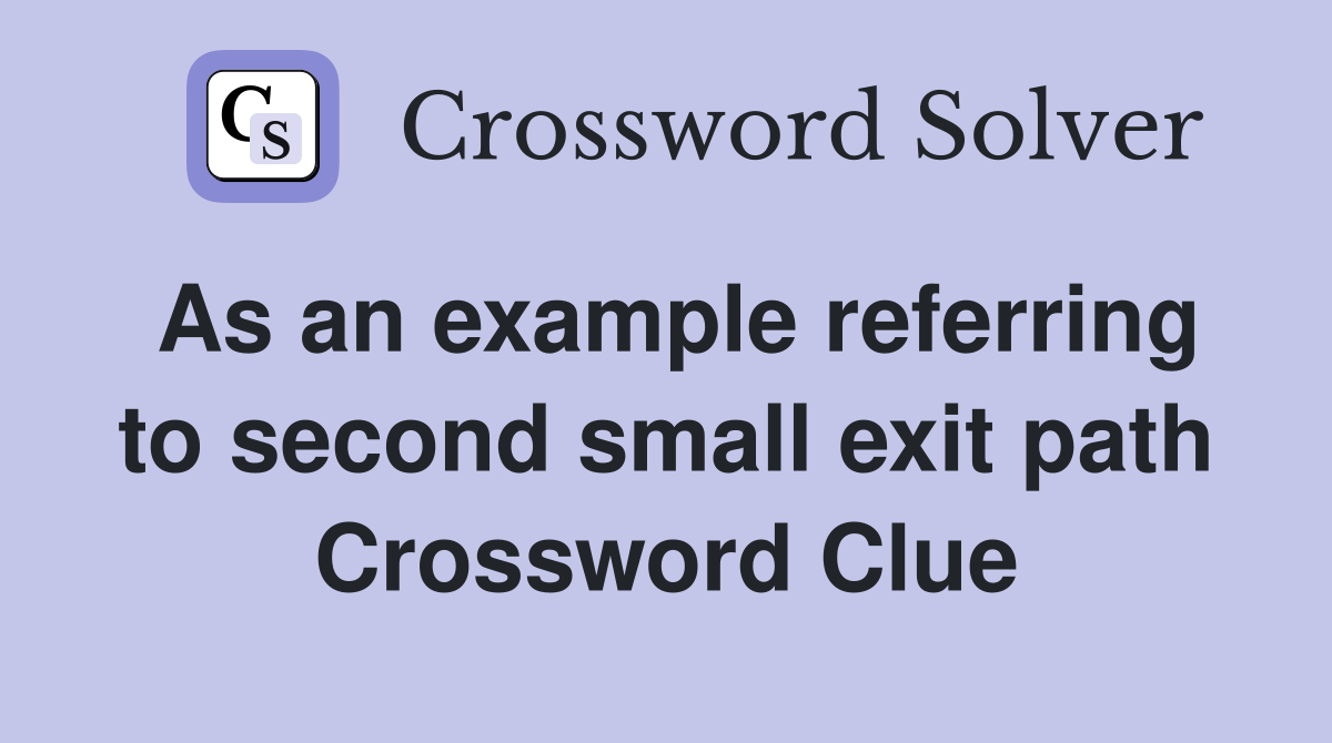As an example referring to second small exit path Crossword Clue