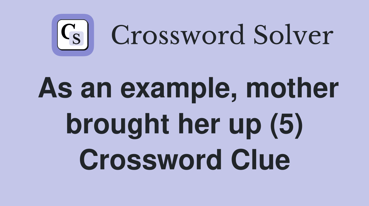 As an example, mother brought her up (5) Crossword Clue