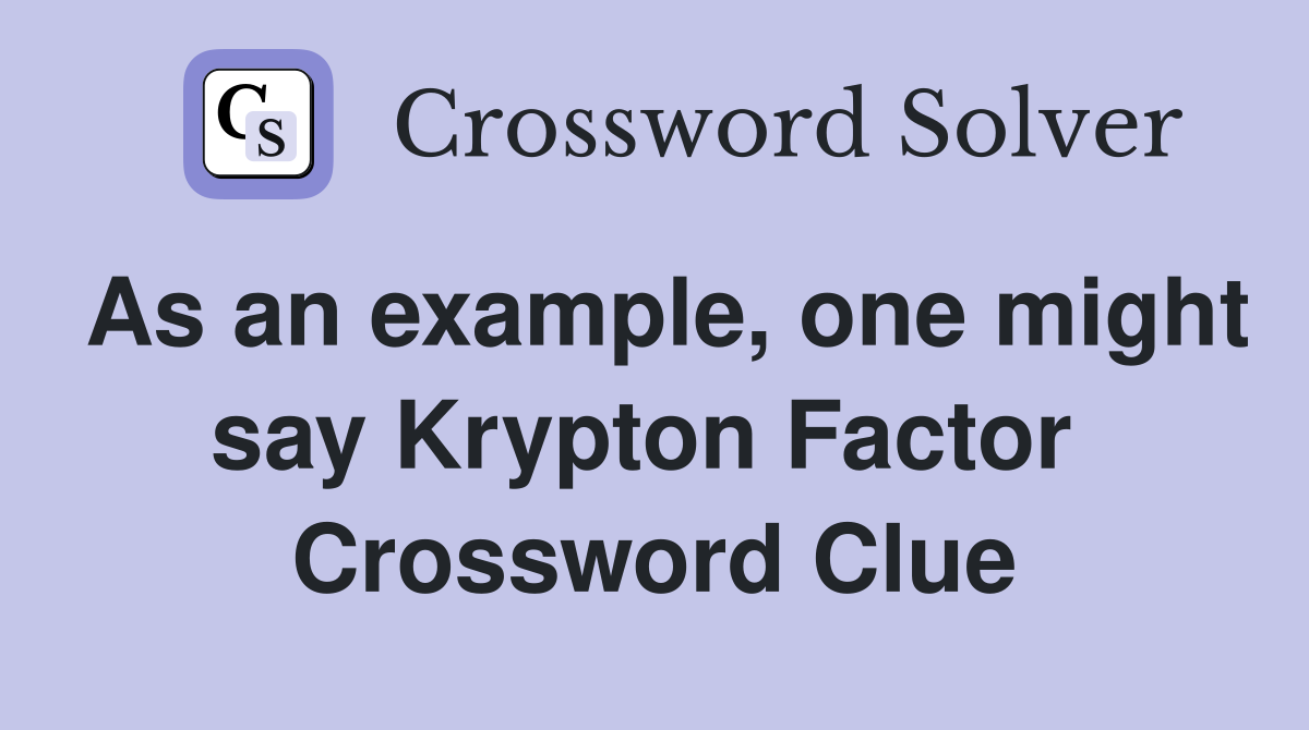 As an example, one might say Krypton Factor  Crossword Clue