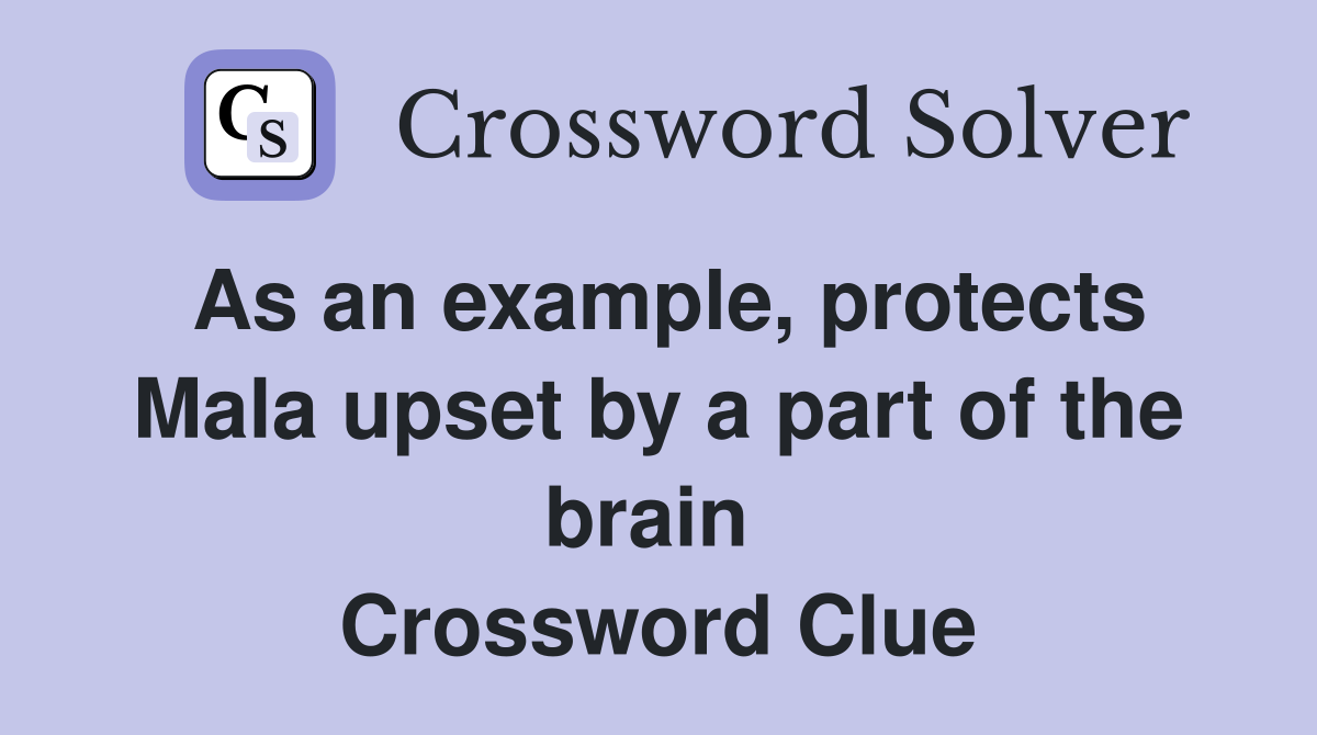 As an example, protects Mala upset by a part of the brain  Crossword Clue