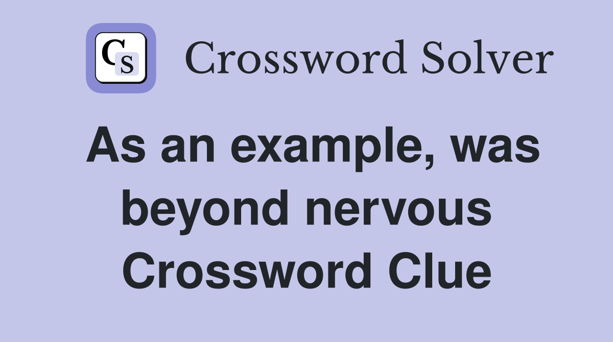 As an example, was beyond nervous Crossword Clue