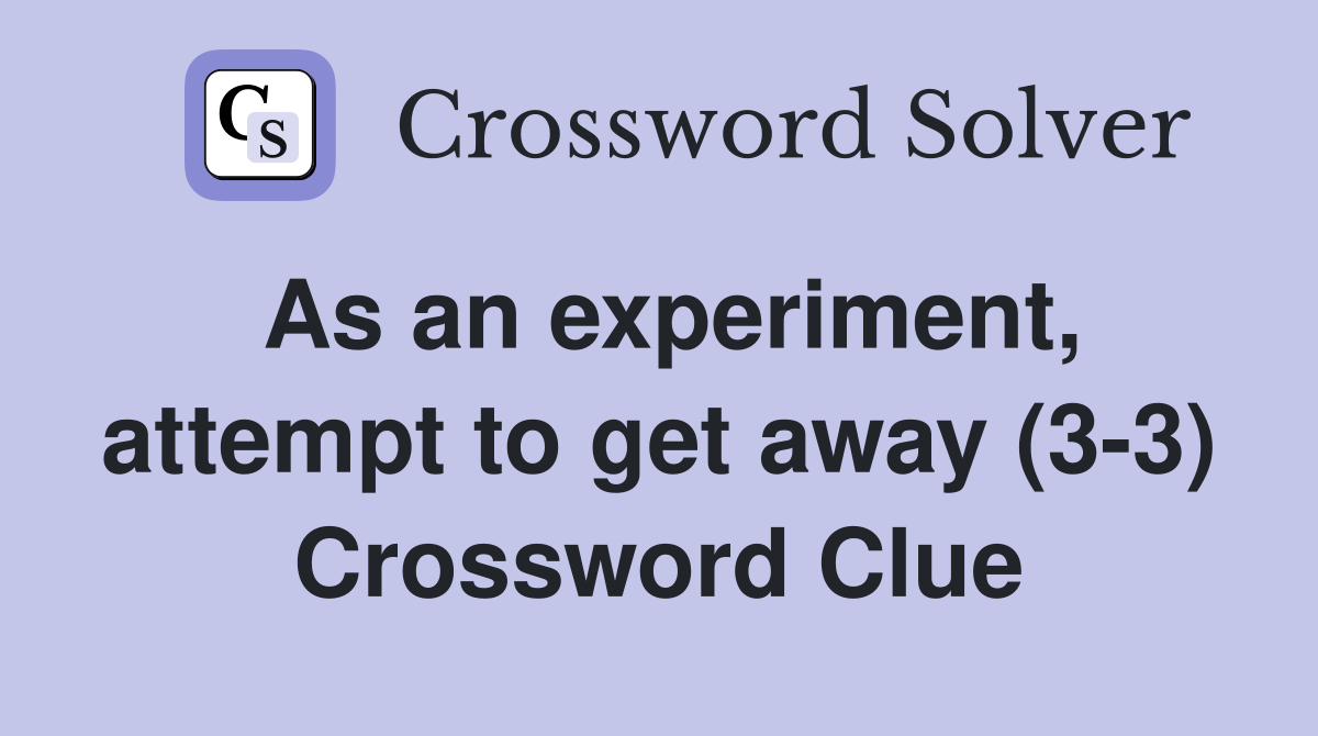 As an experiment, attempt to get away (3-3) Crossword Clue