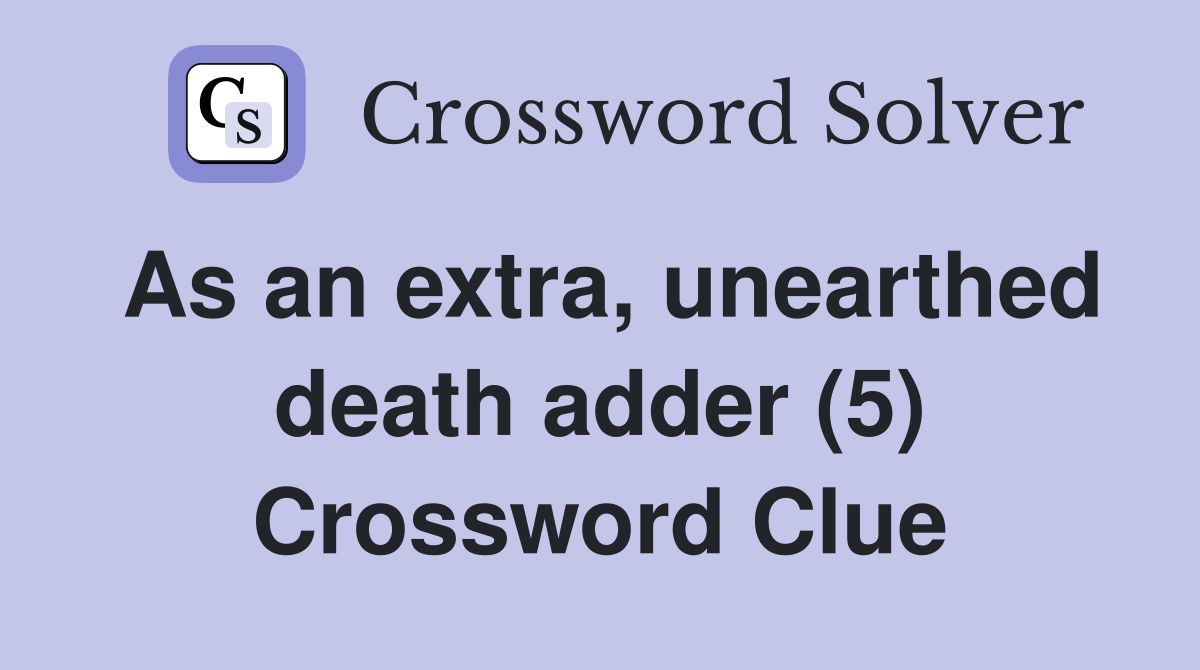 As an extra, unearthed death adder (5) Crossword Clue