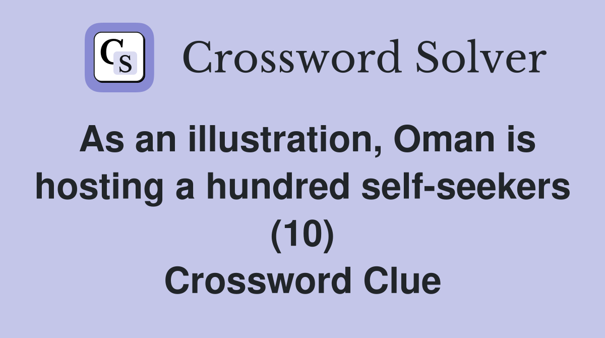 As an illustration, Oman is hosting a hundred self-seekers (10) Crossword Clue