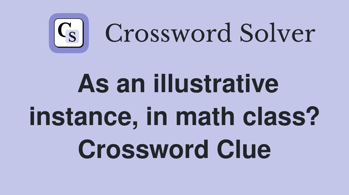 As an illustrative instance, in math class? Crossword Clue