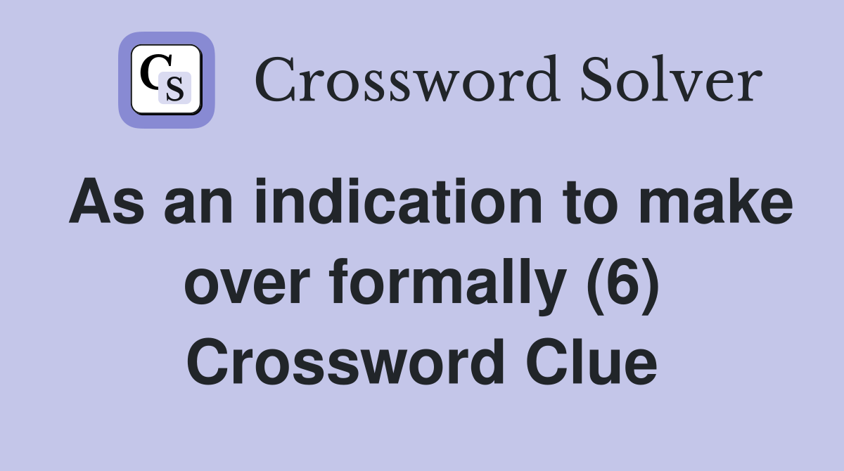 As an indication to make over formally (6) Crossword Clue